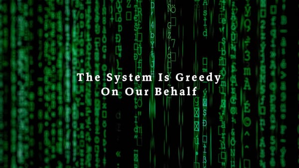The system is greedy on our behalf